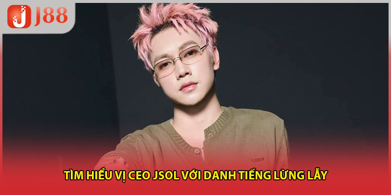 Tìm hiểu vị CEO JSOL với danh tiếng lừng lẫy